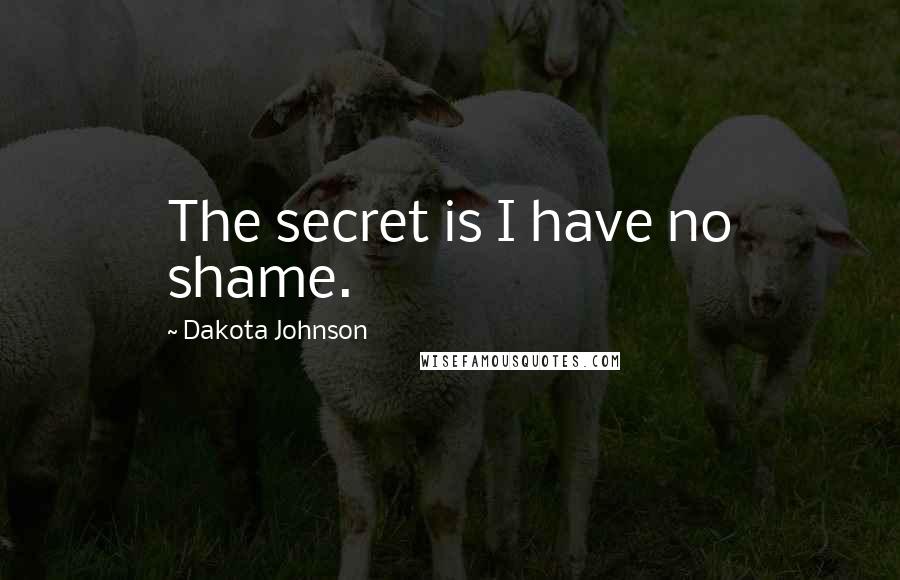 Dakota Johnson Quotes: The secret is I have no shame.