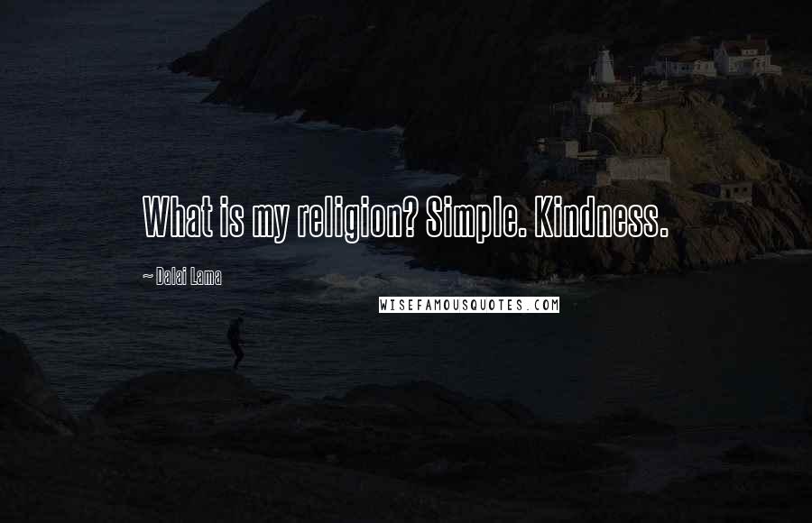 Dalai Lama Quotes: What is my religion? Simple. Kindness.