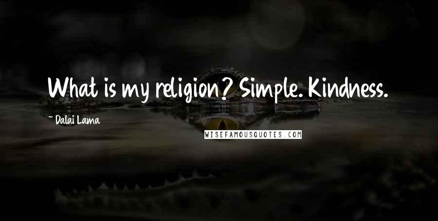 Dalai Lama Quotes: What is my religion? Simple. Kindness.