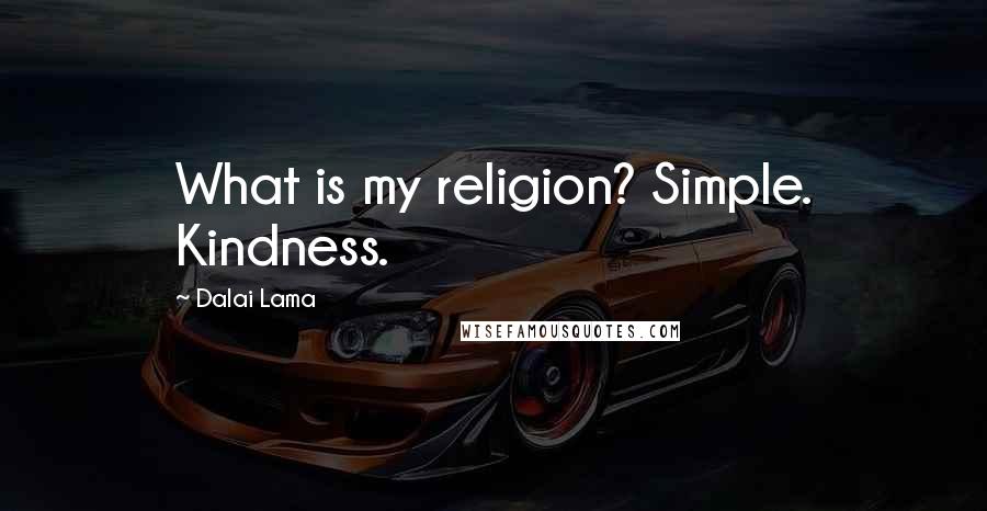 Dalai Lama Quotes: What is my religion? Simple. Kindness.