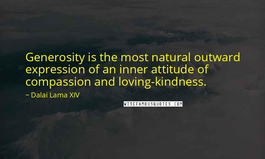 Dalai Lama XIV Quotes: Generosity is the most natural outward expression of an inner attitude of compassion and loving-kindness.