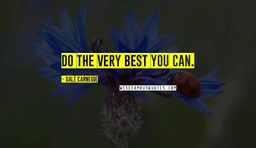 Dale Carnegie Quotes: Do the very best you can.