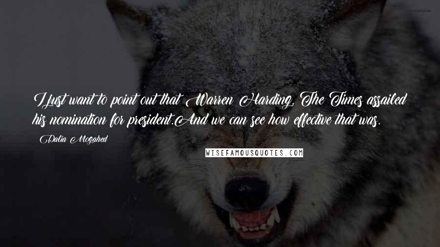 Dalia Mogahed Quotes: I just want to point out that Warren Harding, The Times assailed his nomination for president.And we can see how effective that was.