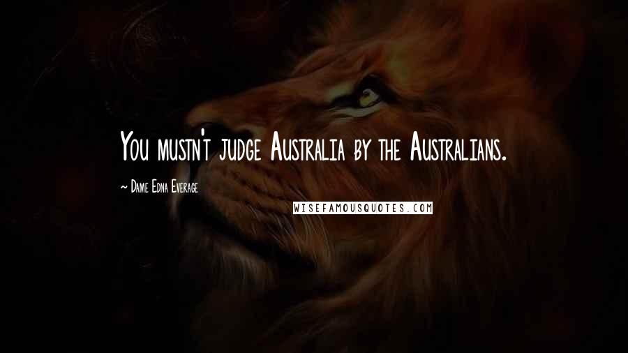 Dame Edna Everage Quotes: You mustn't judge Australia by the Australians.