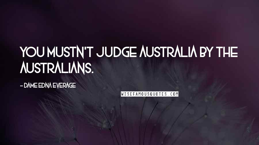 Dame Edna Everage Quotes: You mustn't judge Australia by the Australians.