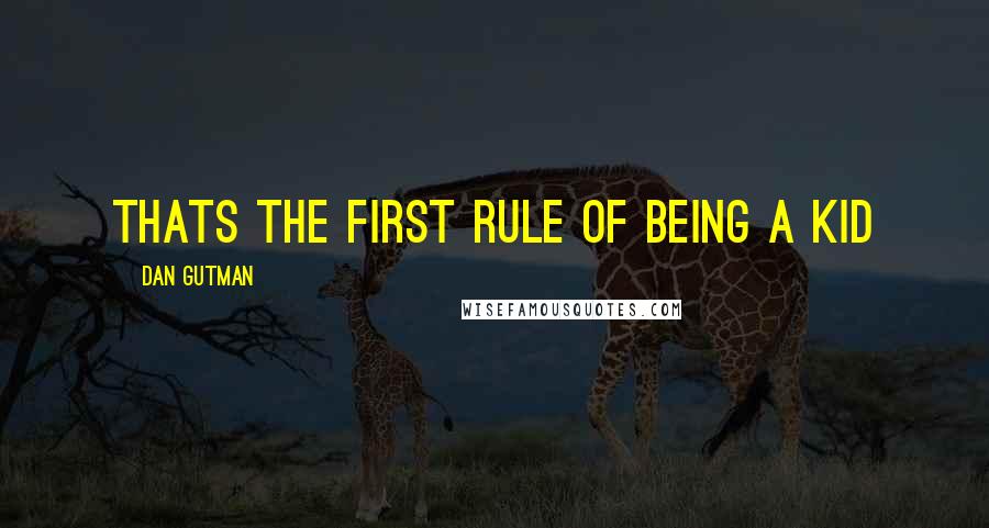 Dan Gutman Quotes: Thats the first rule of being a kid