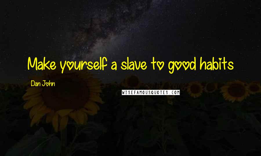 Dan John Quotes: Make yourself a slave to good habits