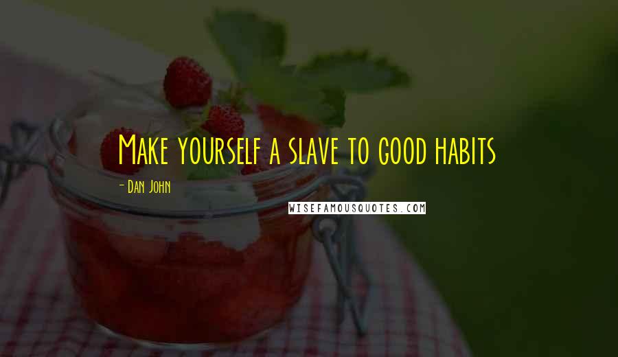 Dan John Quotes: Make yourself a slave to good habits