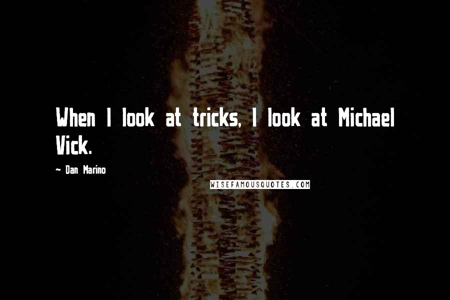 Dan Marino Quotes: When I look at tricks, I look at Michael Vick.