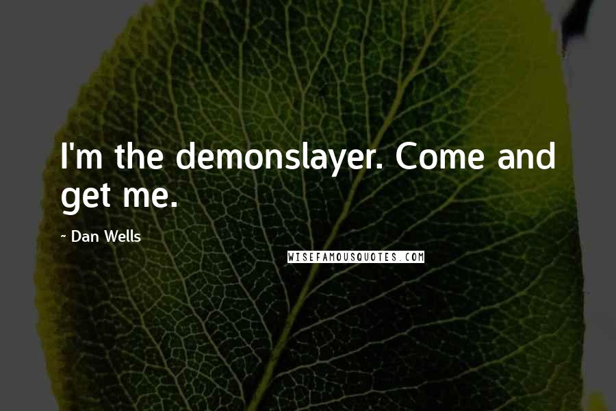 Dan Wells Quotes: I'm the demonslayer. Come and get me.