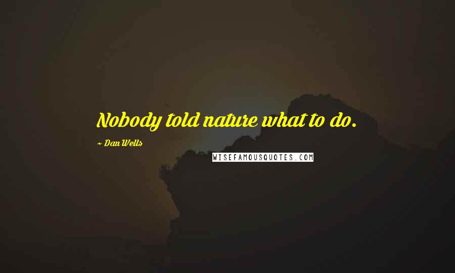 Dan Wells Quotes: Nobody told nature what to do.