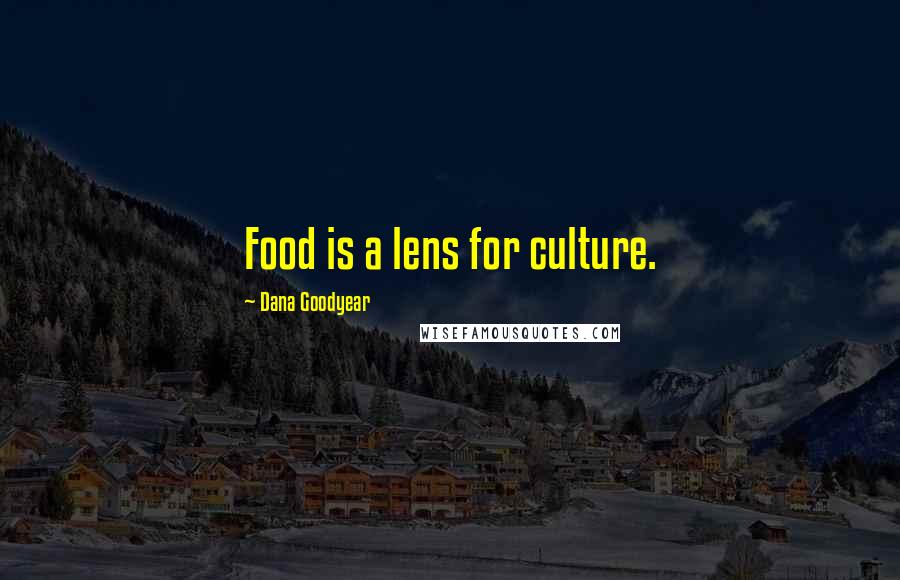 Dana Goodyear Quotes: Food is a lens for culture.