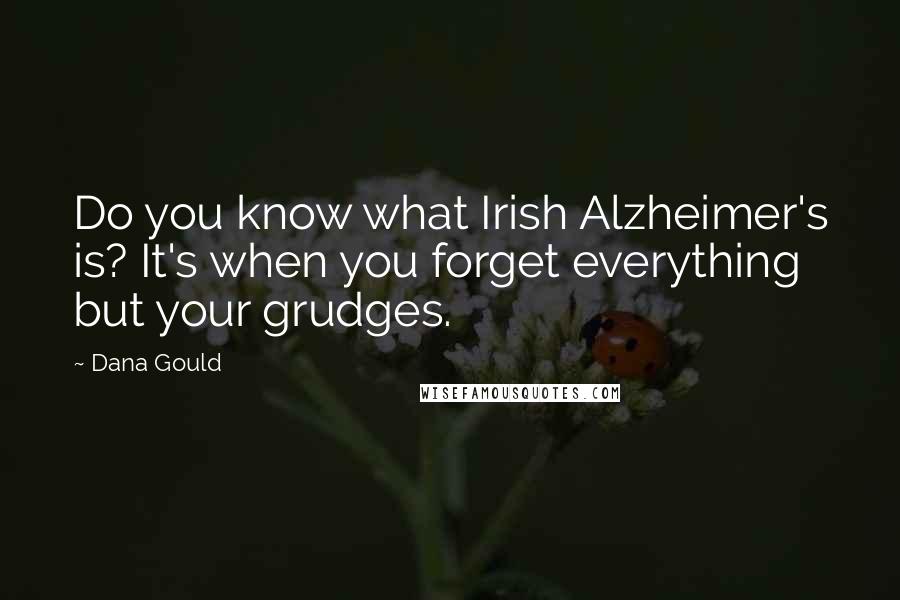 Dana Gould Quotes: Do you know what Irish Alzheimer's is? It's when you forget everything but your grudges.