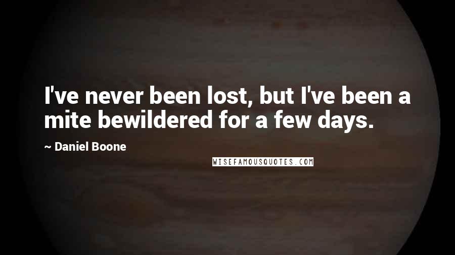 Daniel Boone Quotes: I've never been lost, but I've been a mite bewildered for a few days.