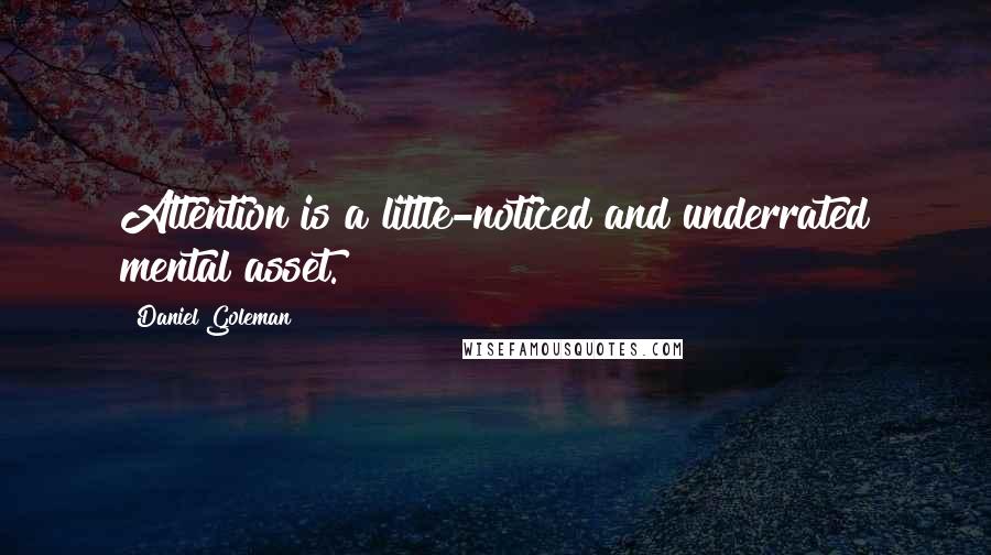 Daniel Goleman Quotes: Attention is a little-noticed and underrated mental asset.