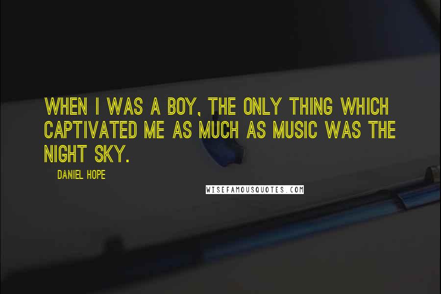 Daniel Hope Quotes: When I was a boy, the only thing which captivated me as much as music was the night sky.