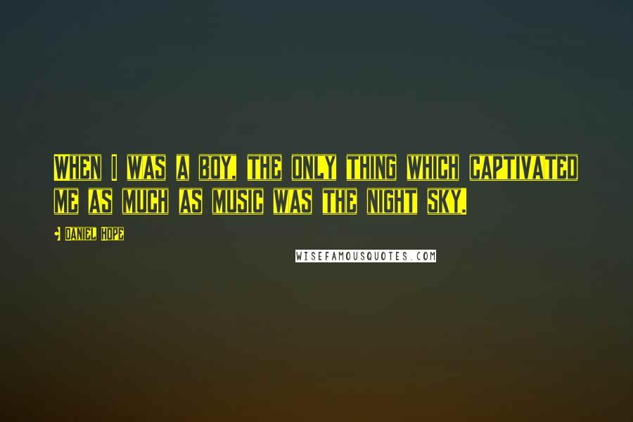 Daniel Hope Quotes: When I was a boy, the only thing which captivated me as much as music was the night sky.