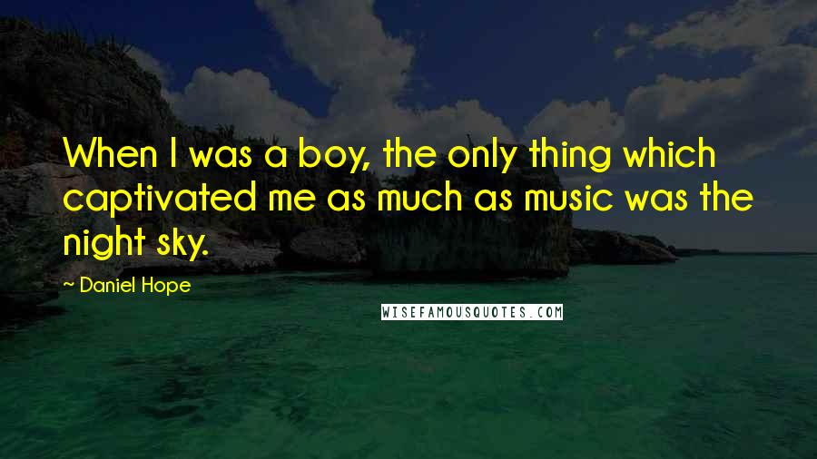 Daniel Hope Quotes: When I was a boy, the only thing which captivated me as much as music was the night sky.