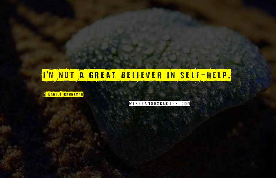 Daniel Kahneman Quotes: I'm not a great believer in self-help.