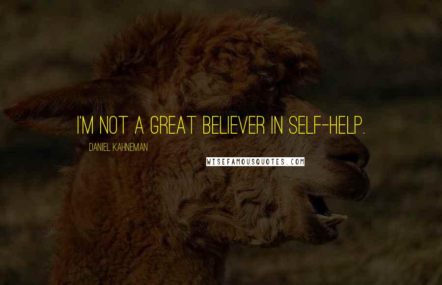 Daniel Kahneman Quotes: I'm not a great believer in self-help.