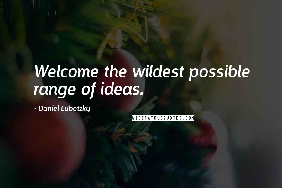 Daniel Lubetzky Quotes: Welcome the wildest possible range of ideas.