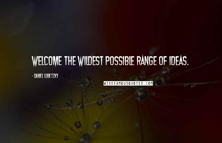 Daniel Lubetzky Quotes: Welcome the wildest possible range of ideas.