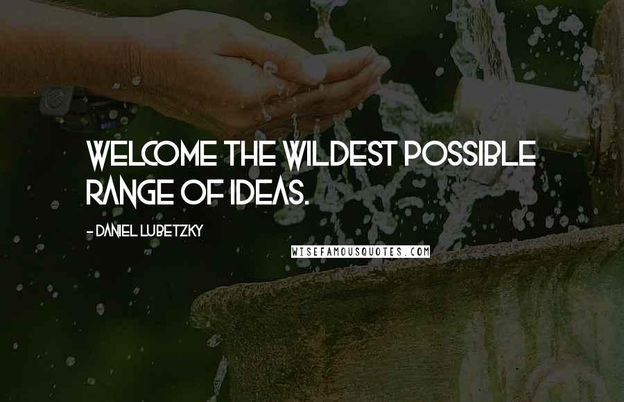 Daniel Lubetzky Quotes: Welcome the wildest possible range of ideas.