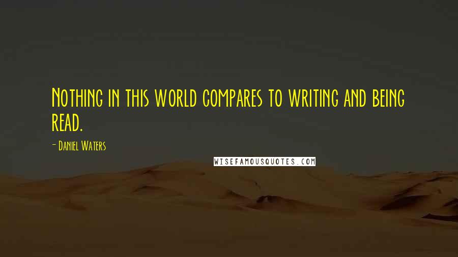 Daniel Waters Quotes: Nothing in this world compares to writing and being read.