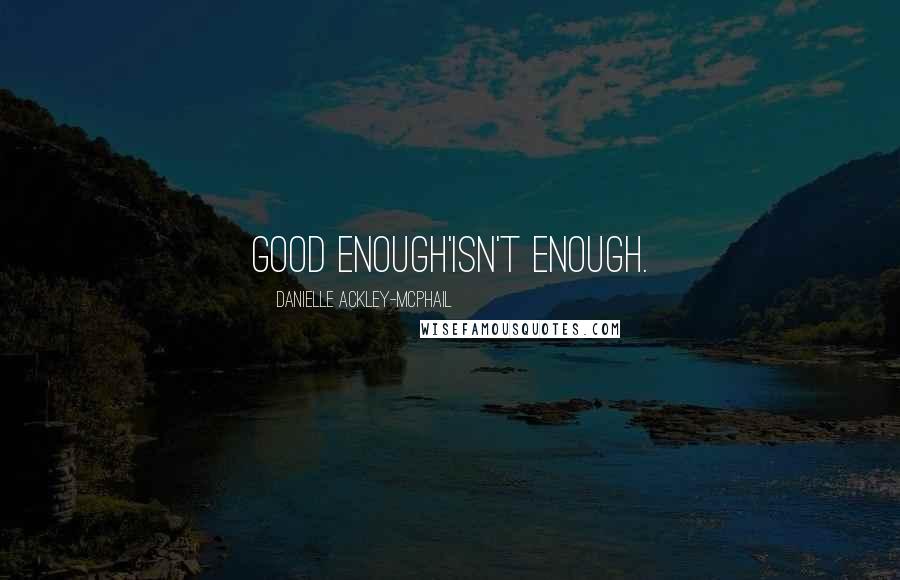 Danielle Ackley-McPhail Quotes: Good enough'isn't enough.