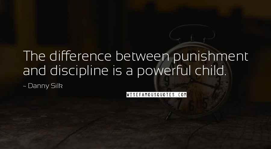 Danny Silk Quotes: The difference between punishment and discipline is a powerful child.