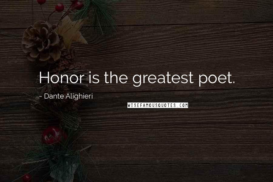 Dante Alighieri Quotes: Honor is the greatest poet.