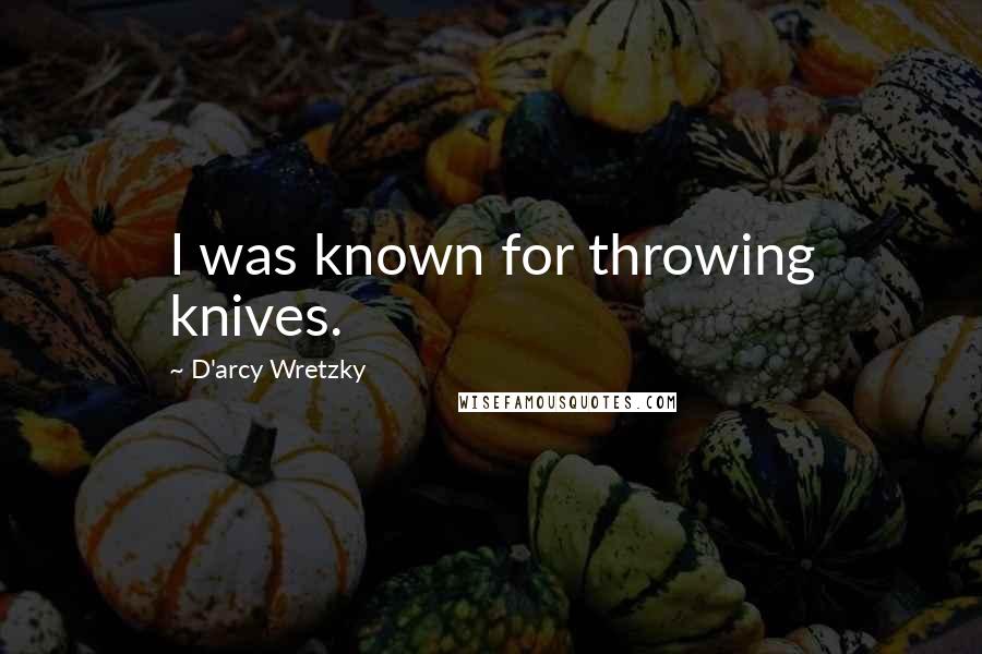 D'arcy Wretzky Quotes: I was known for throwing knives.