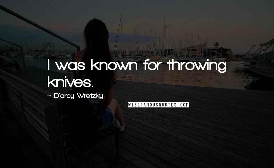 D'arcy Wretzky Quotes: I was known for throwing knives.