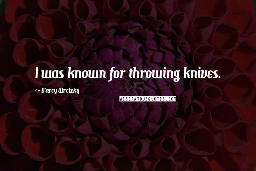 D'arcy Wretzky Quotes: I was known for throwing knives.