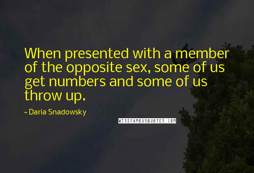 Daria Snadowsky Quotes: When presented with a member of the opposite sex, some of us get numbers and some of us throw up.