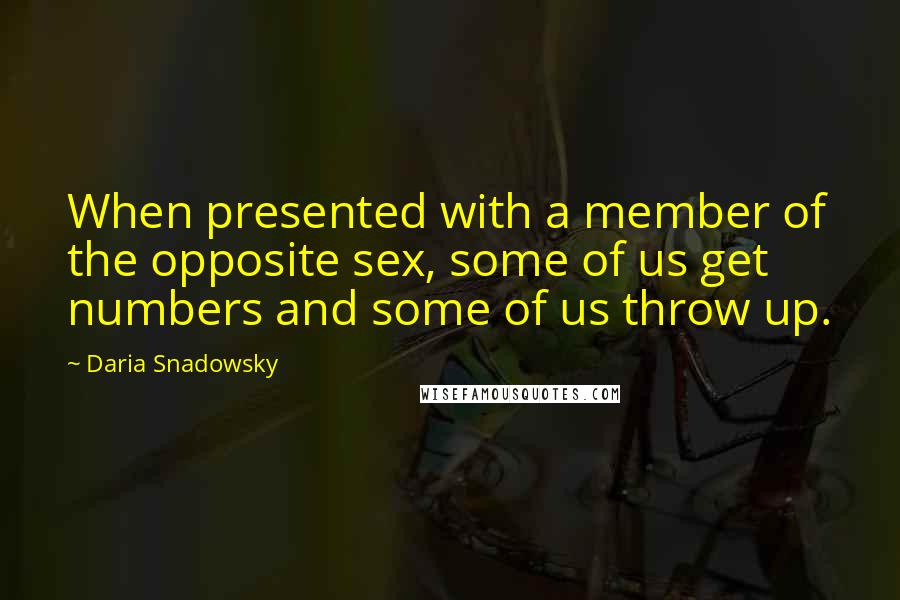 Daria Snadowsky Quotes: When presented with a member of the opposite sex, some of us get numbers and some of us throw up.