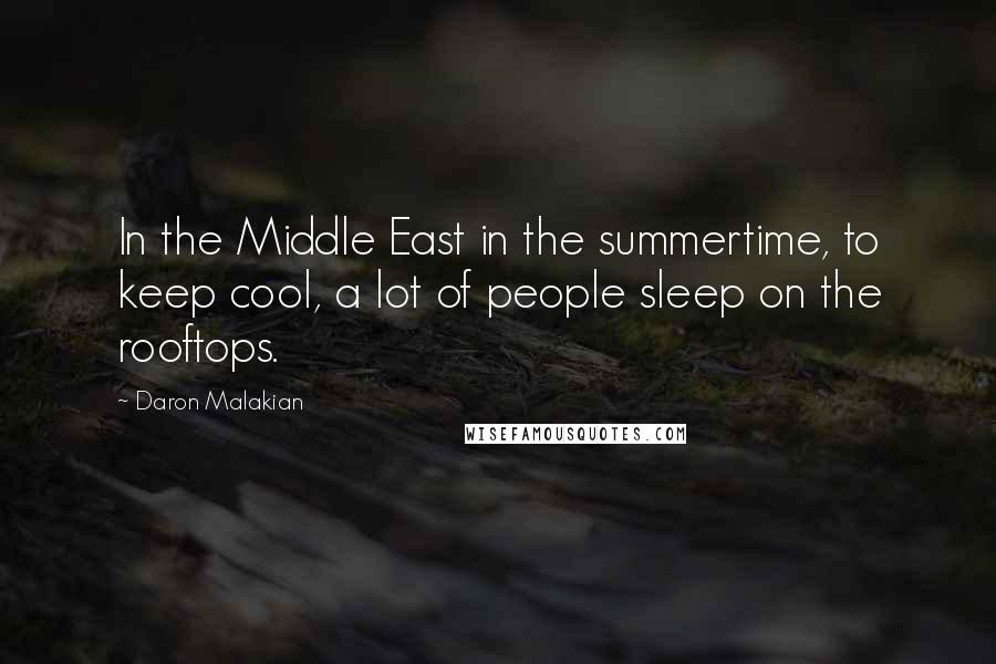 Daron Malakian Quotes: In the Middle East in the summertime, to keep cool, a lot of people sleep on the rooftops.