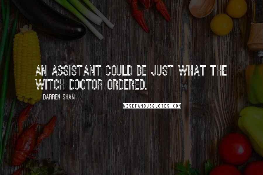 Darren Shan Quotes: An assistant could be just what the witch doctor ordered.