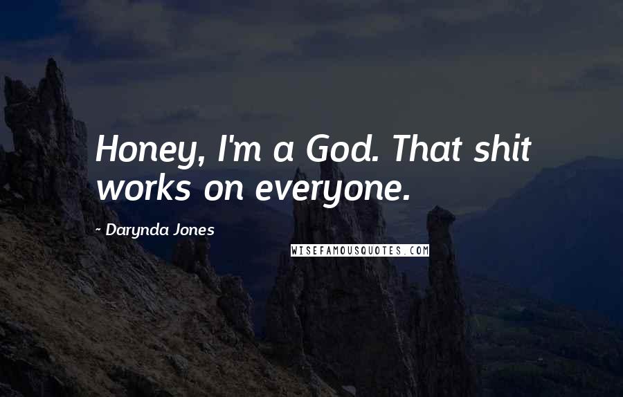 Darynda Jones Quotes: Honey, I'm a God. That shit works on everyone.