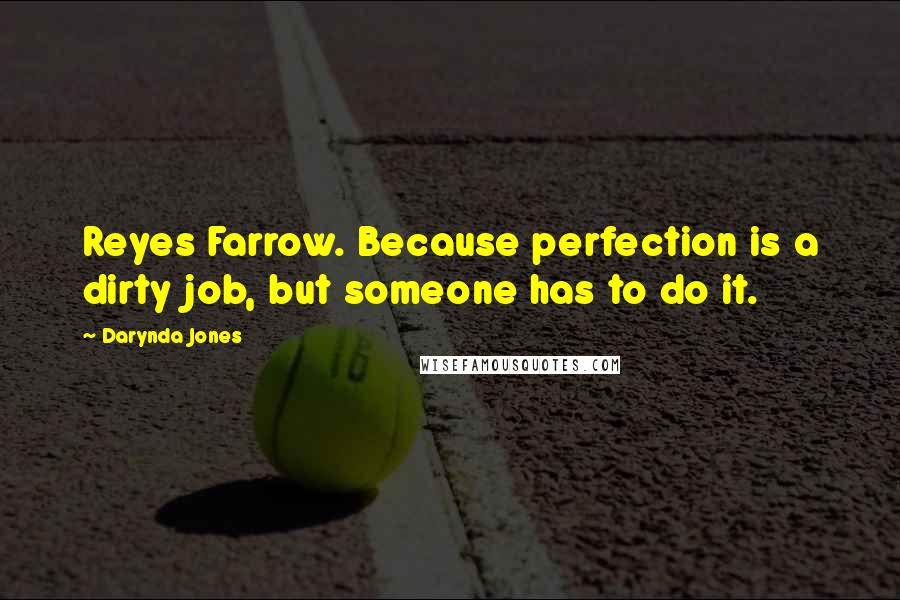 Darynda Jones Quotes: Reyes Farrow. Because perfection is a dirty job, but someone has to do it.