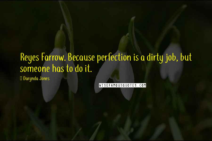 Darynda Jones Quotes: Reyes Farrow. Because perfection is a dirty job, but someone has to do it.