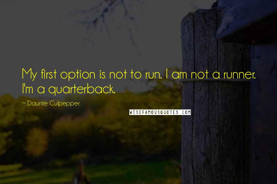 Daunte Culpepper Quotes: My first option is not to run. I am not a runner. I'm a quarterback.