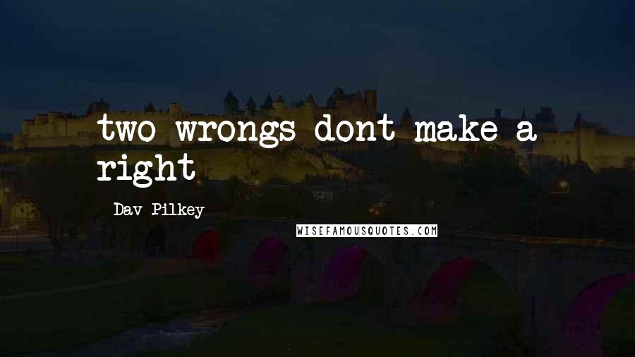 Dav Pilkey Quotes: two wrongs dont make a right