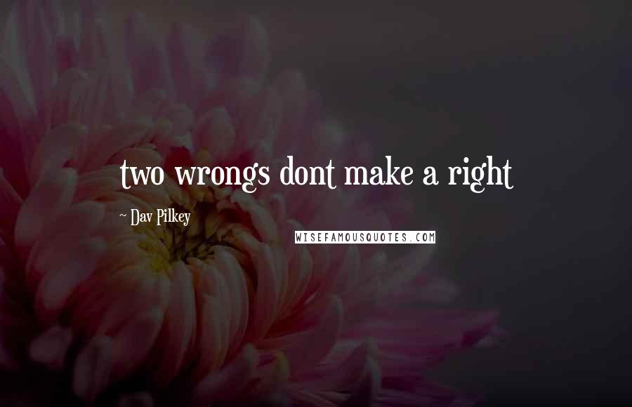 Dav Pilkey Quotes: two wrongs dont make a right