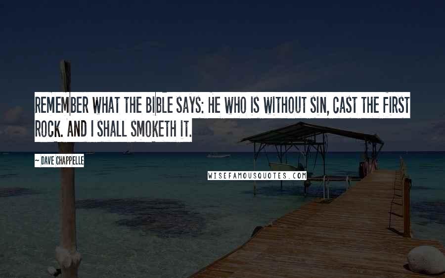 Dave Chappelle Quotes: Remember what the Bible says: He who is without sin, cast the first rock. And I shall smoketh it.