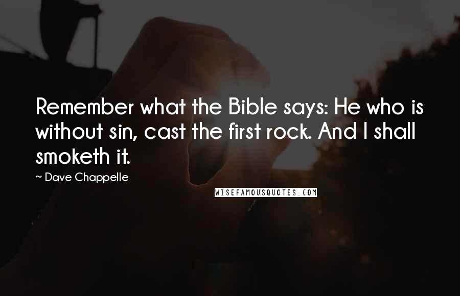 Dave Chappelle Quotes: Remember what the Bible says: He who is without sin, cast the first rock. And I shall smoketh it.