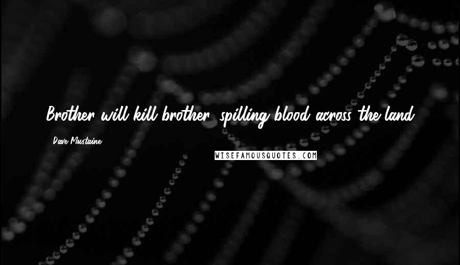 Dave Mustaine Quotes: Brother will kill brother, spilling blood across the land