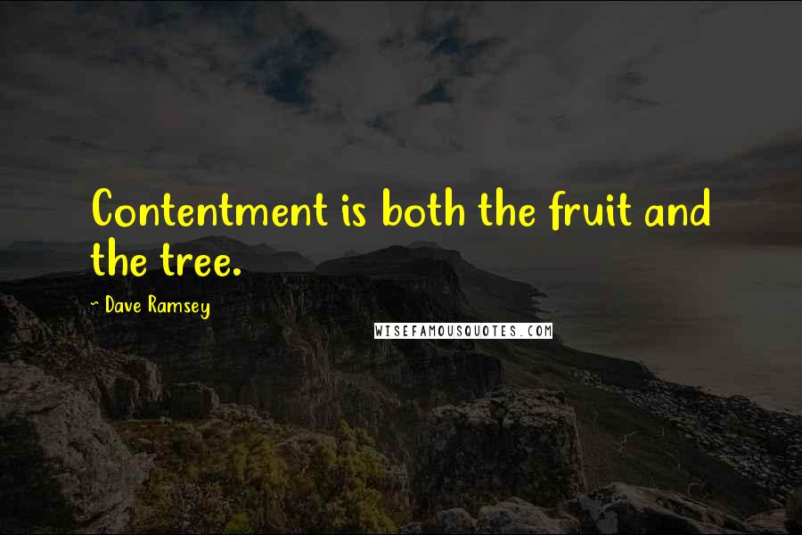 Dave Ramsey Quotes: Contentment is both the fruit and the tree.