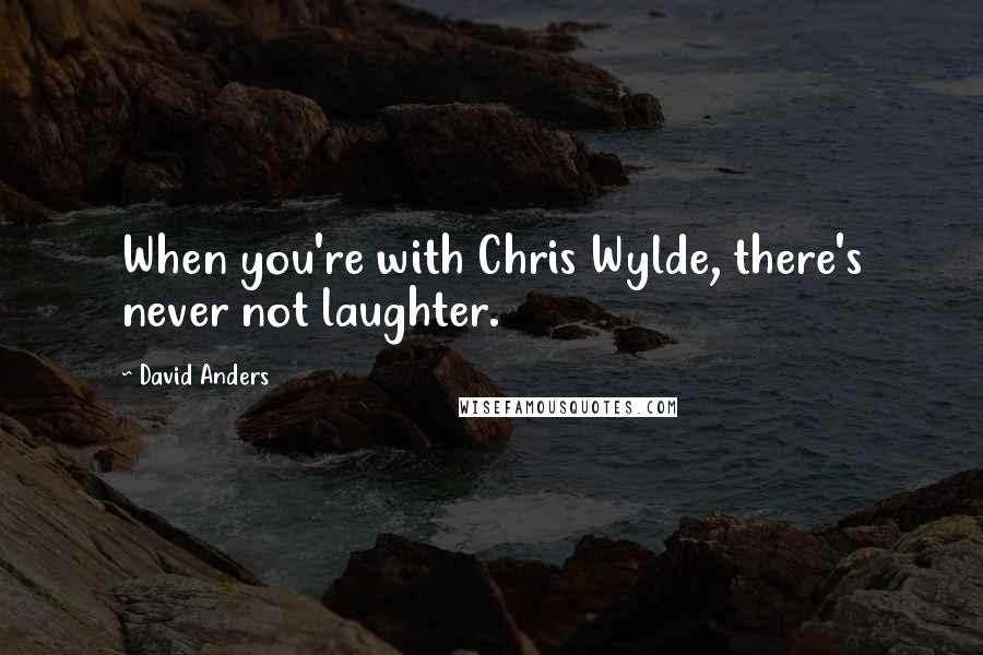 David Anders Quotes: When you're with Chris Wylde, there's never not laughter.