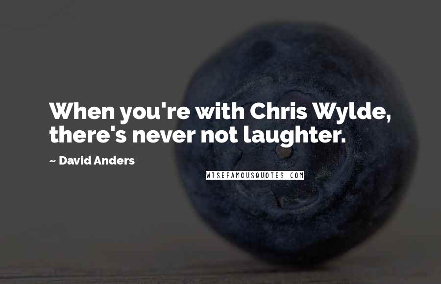 David Anders Quotes: When you're with Chris Wylde, there's never not laughter.